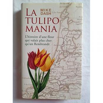La Tulipomania. L'histoire D'une Fleur Qui Valait Plus Cher Qu'un Rembrandt