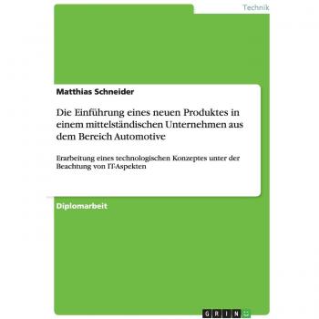 Schneider, Matthias: Die Einführung eines neuen Produktes in einem mittelständischen Unternehmen aus dem Bereich Automotive