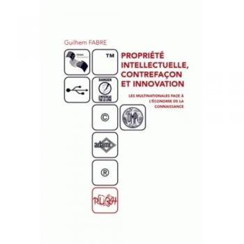 Propriété intellectuelle, contrefaçon et innovation : les multinationales face à l'économie de la connaissance
