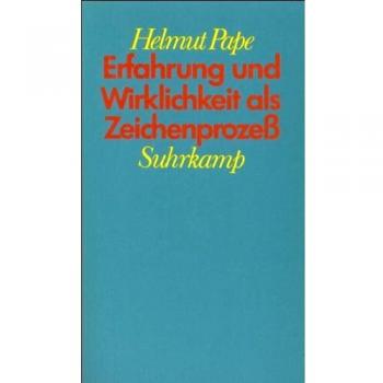 Helmut Pape Erfahrung Und Wirklichkeit Als Zeichenprozeß: Charles S. Peirces Entwurf Einer Spekulativen Grammatik Des Seins