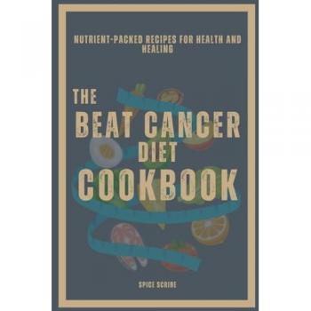 The Beat Cancer Diet Cookbook | Nutrient-Packed Recipes for Health and Healing
