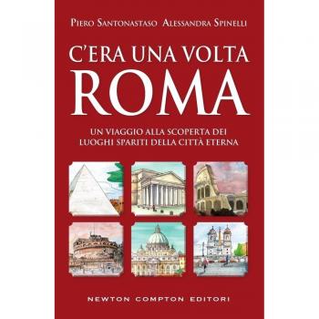C'era una volta Roma. Un viaggio alla scoperta dei luoghi spariti della città eterna