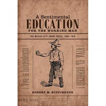 A Sentimental Education for the Working Man by Robert M. Buffington