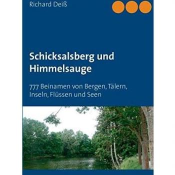 Schicksalsberg und Himmelsauge: 777 Beinamen von Bergen, Tälern, Inseln, Flüssen und Seen
