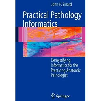 Practical Pathology Informatics: Demystifying Informatics for the Practicing Anatomic Pathologist