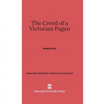 The Creed of a Victorian Pagan (Harvard Honors Theses in English, Band 4)