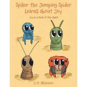 Spiker the Jumping Spider Learns About Joy: Joy Is a Fruit of the Spirit