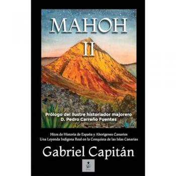MAHOH Libro II: Hitos de historia de España y aborígenes canarios una leyenda indígena real en la conquista de las Islas Canariasnarias