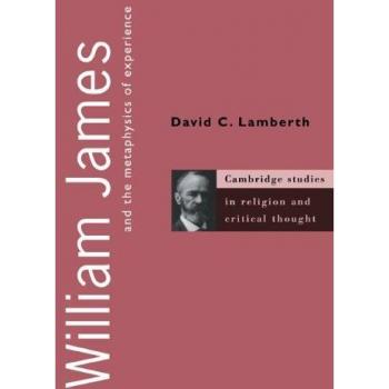 William James and the Metaphysics of Experience, Cambridge Studies in Religion and Critical Thought5