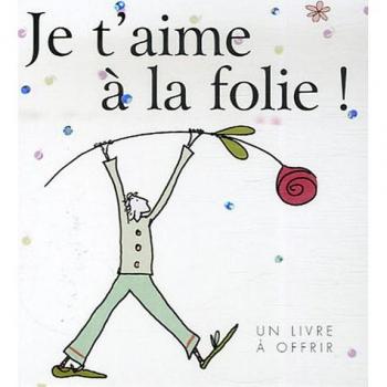 Je t'aime à la folie !