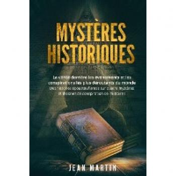 MYSTÈRES HISTORIQUES: La vérité derrière les événements et les conspirations les plus déroutants du monde