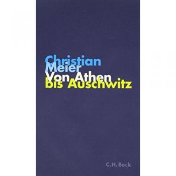 Christian Meier Von Athen Bis Auschwitz (Krupp-Vorlesungen Zu Politik Und Geschichte Am Kulturwissenschaftlichen Institut Im Wissenschaftszentrum Nordrhein-Westfalen)