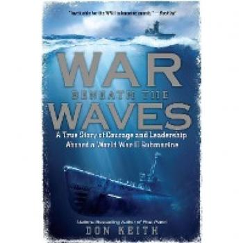 War Beneath the Waves: A True Story of Courage and Leadership Aboard a World War II Submarine