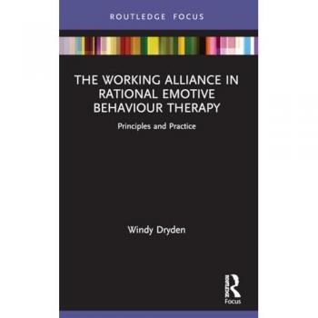 The Working Alliance in Rational Emotive Behaviour Therapy: Principles and Practice (Routledge Focus on Mental Health)