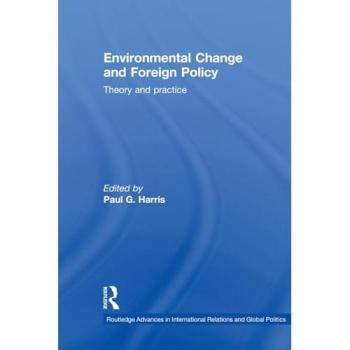 Environmental Change and Foreign Policy: Theory and Practice (Routledge Advances in International Relations and Global Politics, 71, Band 71)