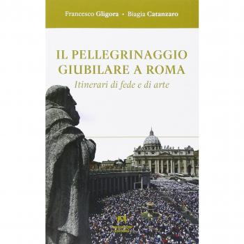 Il pellegrinaggio giubilare a Roma. Itinerari di fede e di arte