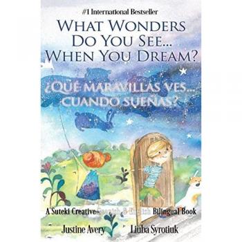 What Wonders Do You See... When You Dream? / ¿Qué maravillas ves... cuando sueñas?: A Suteki Creative Spanish & English Bilingual Book