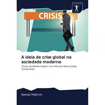 A ideia de crise global na sociedade moderna: Crises da Modernidade' num Mundo Mecanizado Contestado