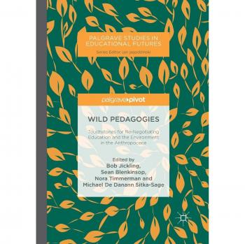 Wild Pedagogies: Touchstones for Re-Negotiating Education and the Environment in the Anthropocene