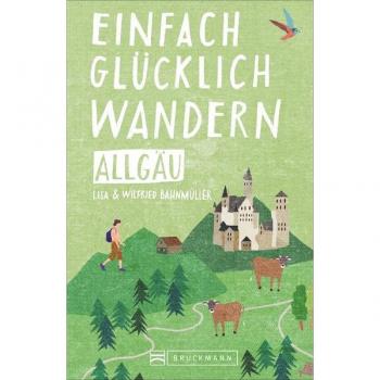 Einfach glücklich wandern im Allgäu: Entspannte Wanderungen zum Wohlfühlen. Ein Wanderführer für leichte Touren, mit allen wichtigen Infos, Tourenkarten und Tipps zu den Routen.