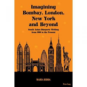 Imagining Bombay, London, New York and Beyond: South Asian Diasporic Writing from 1990 to the Present