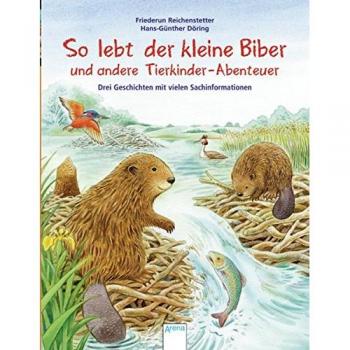 So lebt der kleine Biber und andere Tierkinder-Abenteuer: Drei Geschichten mit vielen Sachinformationen