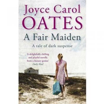 A Fair Maiden: A Dark Novel of Suspense by Joyce Carol Oates New Book