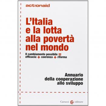 L' Italia e la lotta alla povertà nel mondo. Il cambiamento possibile = efficacia + coerenza + riforma. Annuario della cooperazione allo sviluppo