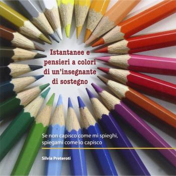 Istantanee e pensieri a colori di un'insegnante di sostegno. Se non capisco come mi spieghi, spiegami come io capisco