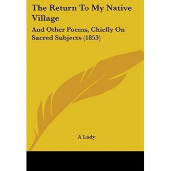 The Return To My Native Village: And Other Poems, Chiefly On Sacred Subjects (1853)
