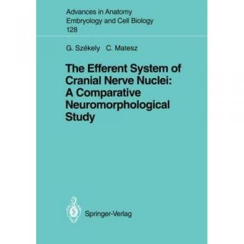 The Efferent System of Cranial Nerve Nuclei: A Comparative Neuromorphological Study (Advances in Anatomy, Embryology & Cell Biology) (Advances in ... Embryology and Cell Biology, 128, Band 128)