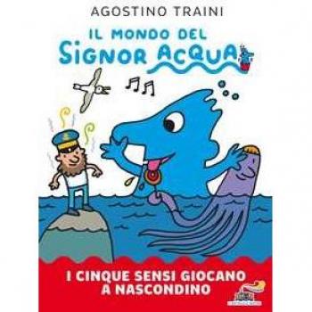 I cinque sensi giocano a nascondino. Il mondo del signor Acqua. Ediz. a colori