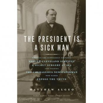 The President Is a Sick Man by Matthew Algeo