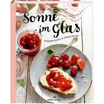 Sonne im Glas: Eingemachtes & Eingelegtes