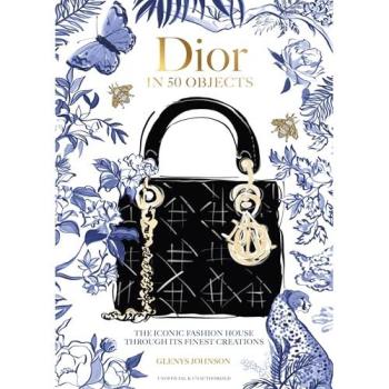 Dior in 50 Objects : The iconic fashion house through its finest creations