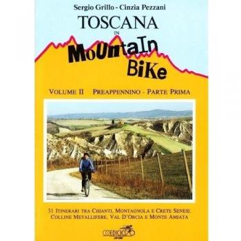 Toscana in mountain bike. Preappennino. 31 itinerari tra Chianti, Montagnola e crete senesi, colline metallifere, val d'orcia e monte Amiata