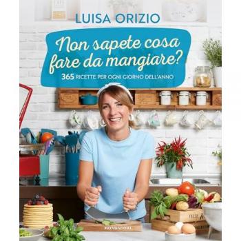 Non sapete cosa fare da mangiare? 365 ricette per ogni giorno del...