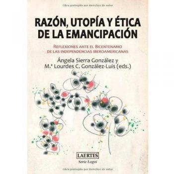Razón, utopía y ética de la emancipación: Reflexiones ante el Bicentenario de las independencias iberoamericanas (Tapa blanda con solapas).