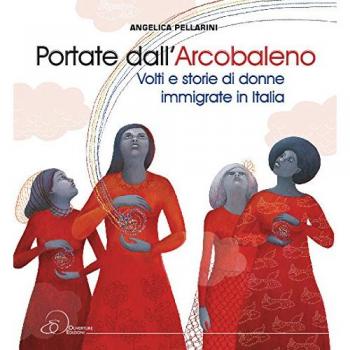 Portate dall'arcobaleno. Volti e storie di donne immigrate in Italia