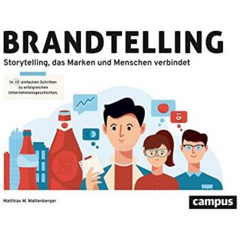 Mattenberger, Matthias M. Brandtelling: In Zehn Einfachen Schritten Zu Erfolgreichen Unternehmensgeschichten. Storytelling, Das Marken Und Menschen Verbindet.