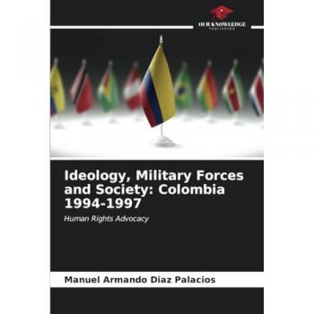 Diaz Palacios, Manuel Armando: Ideology, Military Forces and Society: Colombia 1994-1997