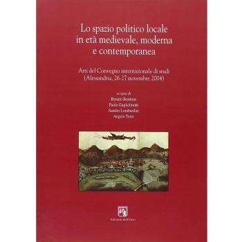Lo spazio politico locale in età medievale moderna e contemporanea. Atti del Convegno internazionale di studi
