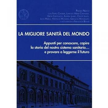La migliore sanità del mondo. Appunti per conoscere, capire la storia del nostro sistema sanitario... e provare a leggerne il futuro