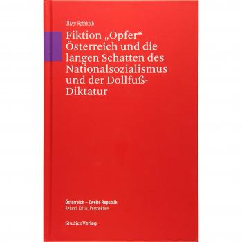 Fiktion „Opfer“ Österreich und die langen Schatten des Nationalsozialismus und der Dollfuß-Diktatur: Mit einer Chronologie von Petra Mayrhofer ... Zweite Republik. Befund, Kritik, Perspektive)