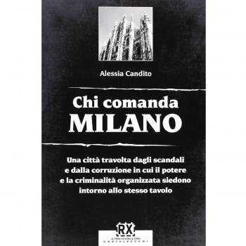 Chi comanda Milano. Una città travolta dagli scandali e dalla corruzione in cui il potere e la criminalità organizzata siedono intorno allo stesso tavolo