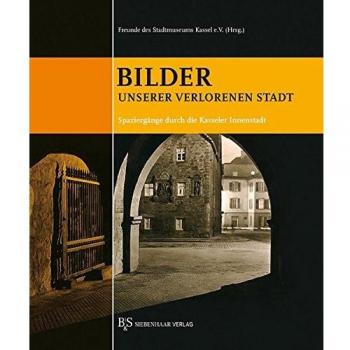 Bilder unserer verlorenen Stadt: Spaziergänge durch die Kasseler Innenstadt