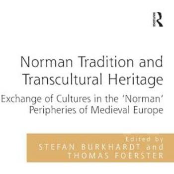 Norman Tradition and Transcultural Heritage: Exchange of Cultures in the 'Norman' Peripheries of Medieval Europe