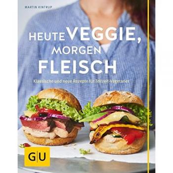 Heute veggie, morgen Fleisch: Klassische und neue Rezepte für Teilzeit-Vegetarier (GU Themenkochbuch)