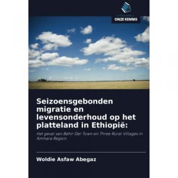 Abegaz, Woldie Asfaw: Seizoensgebonden migratie en levensonderhoud op het platteland in Ethiopië: