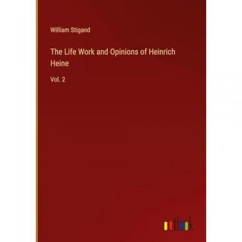 The Life Work and Opinions of Heinrich Heine: Vol. 2